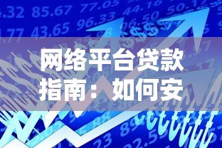 网络平台贷款指南:如何安全借款并选择靠谱渠道 网络平台贷款指南:如何安全借款并选择靠谱渠道