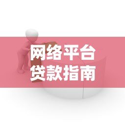 网络平台贷款指南:如何安全借款并选择靠谱渠道 网络平台贷款指南:如何安全借款并选择靠谱渠道