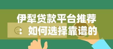 伊犁贷款平台推荐:如何选择靠谱的贷款渠道? 伊犁贷款平台推荐:如何选择靠谱的贷款渠道?