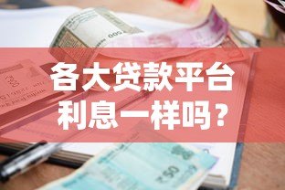 各大贷款平台利息一样吗？对比银行网贷利率差异