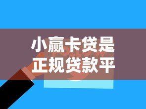 小赢卡贷是正规贷款平台吗?全面解析资质、利率与用户评价 小赢卡贷是正规贷款平台吗?全面解析资质、利率与用户评价