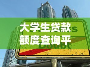 大学生贷款额度查询平台推荐及申请指南 大学生贷款额度查询平台推荐及申请指南