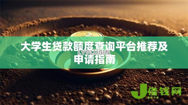 大学生贷款额度查询平台推荐及申请指南 大学生贷款额度查询平台推荐及申请指南