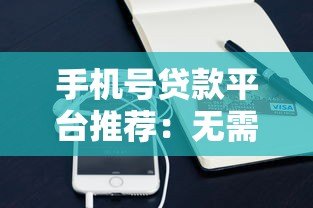手机号贷款平台推荐:无需抵押快速放款的正规渠道 手机号贷款平台推荐:无需抵押快速放款的正规渠道
