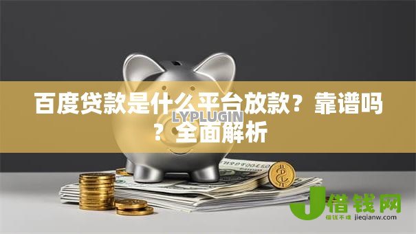 百度贷款是什么平台放款?靠谱吗?全面解析 百度贷款是什么平台放款?靠谱吗?全面解析