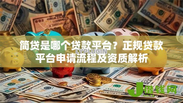 简贷是哪个贷款平台?正规贷款平台申请流程及资质解析 简贷是哪个贷款平台?正规贷款平台申请流程及资质解析