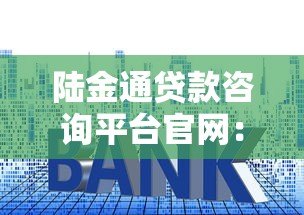 陆金通贷款咨询平台官网:正规低利率贷款方案推荐,灵活还款更省心 陆金通贷款咨询平台官网:正规低利率贷款方案推荐,灵活还款更省心