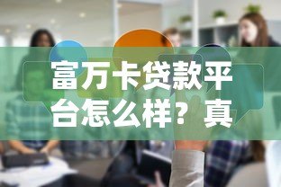 富万卡贷款平台怎么样?真实测评+用户反馈 富万卡贷款平台怎么样?真实测评+用户反馈
