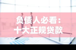 负债人必看:十大正规贷款平台推荐及避坑指南 负债人必看:十大正规贷款平台推荐及避坑指南