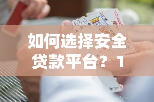 如何选择安全贷款平台?10大正规渠道防冒名风险指南 如何选择安全贷款平台?10大正规渠道防冒名风险指南