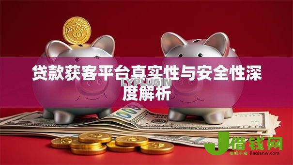 贷款获客平台真实性与安全性深度解析