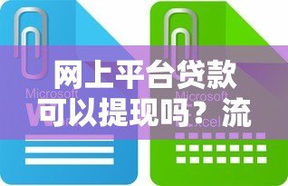网上平台贷款可以提现吗?流程、条件及风险全解析 网上平台贷款可以提现吗?流程、条件及风险全解析
