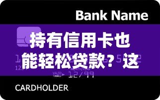 持有信用卡也能轻松贷款？这10个平台帮你快速解决资金需求