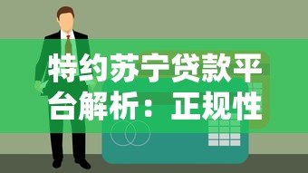 特约苏宁贷款平台解析:正规性、申请流程及用户评价 特约苏宁贷款平台解析:正规性、申请流程及用户评价