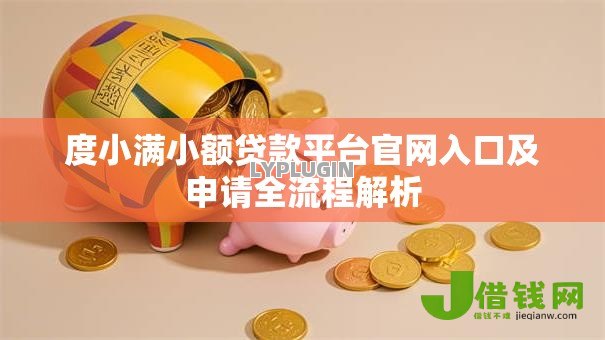 度小满小额贷款平台官网入口及申请全流程解析 度小满小额贷款平台官网入口及申请全流程解析