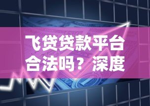 飞贷贷款平台合法吗?深度解析其资质、利率及用户评价 飞贷贷款平台合法吗?深度解析其资质、利率及用户评价