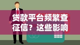 贷款平台频繁查征信?这些影响你一定要知道 贷款平台频繁查征信?这些影响你一定要知道