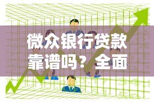 微众银行贷款靠谱吗?全面解析其正规性与可靠性 微众银行贷款靠谱吗?全面解析其正规性与可靠性