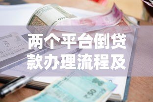 两个平台倒贷款办理流程及避免逾期的详细指南 两个平台倒贷款办理流程及避免逾期的详细指南