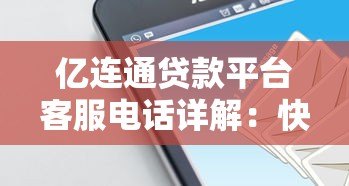 亿连通贷款平台客服电话详解:快速联系与常见问题解答 亿连通贷款平台客服电话详解:快速联系与常见问题解答