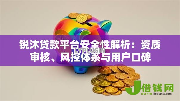 锐沐贷款平台安全性解析：资质审核、风控体系与用户口碑