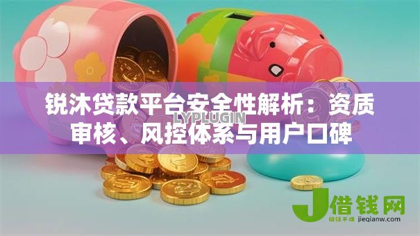 锐沐贷款平台安全性解析：资质审核、风控体系与用户口碑