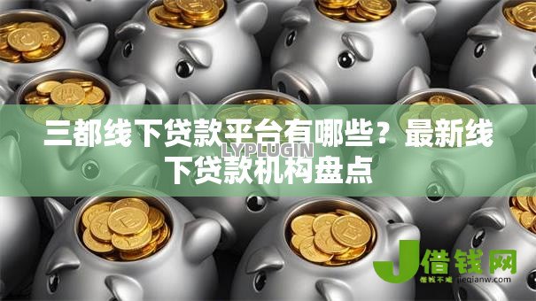 三都线下贷款平台有哪些?最新线下贷款机构盘点 三都线下贷款平台有哪些?最新线下贷款机构盘点