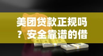 美团贷款正规吗?安全靠谱的借款平台深度解析 美团贷款正规吗?安全靠谱的借款平台深度解析