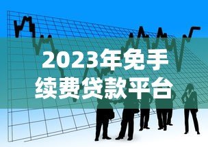 2023年免手续费贷款平台推荐:快速申请低息借款 2023年免手续费贷款平台推荐:快速申请低息借款