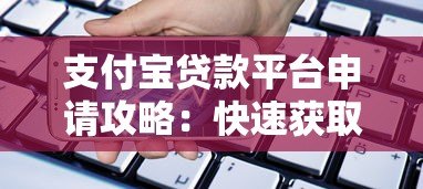 支付宝贷款平台申请攻略:快速获取资金的方法与技巧 支付宝贷款平台申请攻略:快速获取资金的方法与技巧