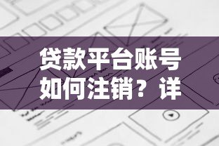 贷款平台账号如何注销?详细步骤与注意事项解析 贷款平台账号如何注销?详细步骤与注意事项解析