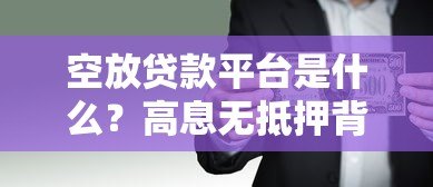 空放贷款平台是什么？高息无抵押背后的风险与识别方法