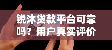 锐沐贷款平台可靠吗？用户真实评价与使用体验分享