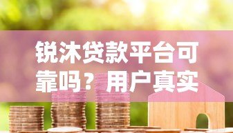 锐沐贷款平台可靠吗？用户真实评价与使用体验分享