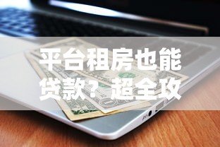 平台租房也能贷款？超全攻略帮你省心又省钱