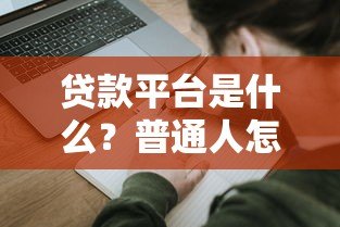 贷款平台是什么?普通人怎么申请贷款最划算? 贷款平台是什么?普通人怎么申请贷款最划算?