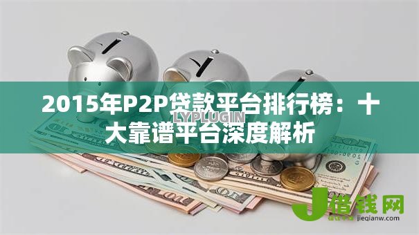 2015年P2P贷款平台排行榜:十大靠谱平台深度解析 2015年P2P贷款平台排行榜:十大靠谱平台深度解析