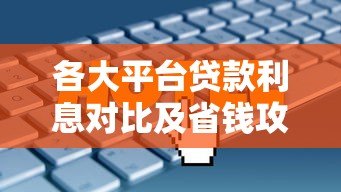 各大平台贷款利息对比及省钱攻略