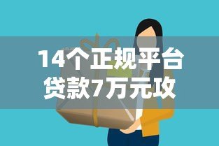 14个正规平台贷款7万元攻略:低息、快速、避坑指南 14个正规平台贷款7万元攻略:低息、快速、避坑指南