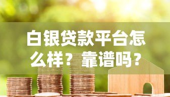 白银贷款平台怎么样？靠谱吗？真实用户评价+避坑指南