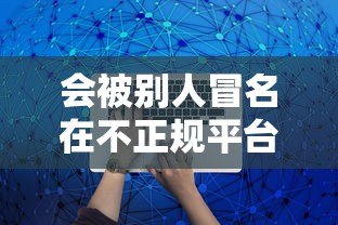 会被别人冒名在不正规平台贷款吗?如何识别与防范风险 会被别人冒名在不正规平台贷款吗?如何识别与防范风险