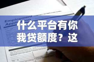 什么平台有你我贷额度?这8个正规渠道可快速申请 什么平台有你我贷额度?这8个正规渠道可快速申请