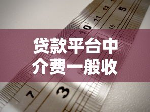 贷款平台中介费一般收多少?最新收费标准及避坑指南 贷款平台中介费一般收多少?最新收费标准及避坑指南