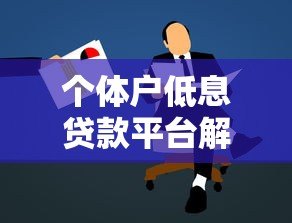 个体户低息贷款平台解析:如何申请低息贷款? 个体户低息贷款平台解析:如何申请低息贷款?
