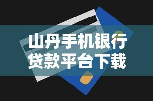 山丹手机银行贷款平台下载及申请全攻略 山丹手机银行贷款平台下载及申请全攻略