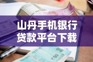 山丹手机银行贷款平台下载及申请全攻略 山丹手机银行贷款平台下载及申请全攻略