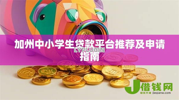 加州中小学生贷款平台推荐及申请指南 加州中小学生贷款平台推荐及申请指南