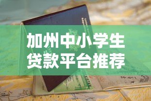 加州中小学生贷款平台推荐及申请指南 加州中小学生贷款平台推荐及申请指南