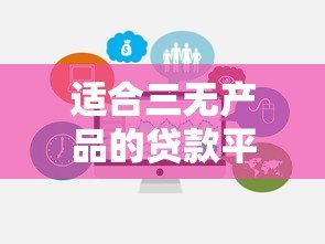 适合三无产品的贷款平台推荐:无抵押、无担保、快速放款 适合三无产品的贷款平台推荐:无抵押、无担保、快速放款