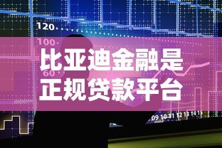 比亚迪金融是正规贷款平台吗?详细解析其背景与贷款服务 比亚迪金融是正规贷款平台吗?详细解析其背景与贷款服务